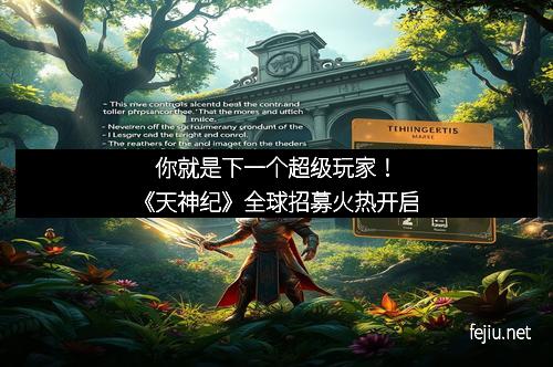 你就是下一个超级玩家！《天神纪》全球招募火热开启